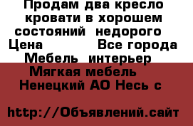 Продам два кресло кровати в хорошем состояний  недорого › Цена ­ 3 000 - Все города Мебель, интерьер » Мягкая мебель   . Ненецкий АО,Несь с.